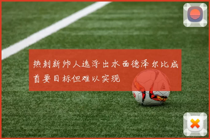 热刺新帅人选浮出水面德泽尔比成首要目标但难以实现