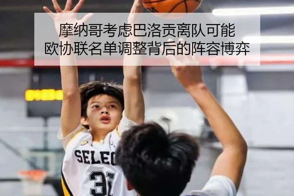 摩纳哥考虑巴洛贡离队可能 欧协联名单调整背后的阵容博弈（KAIYUNSPORTS）
